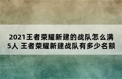 2021王者荣耀新建的战队怎么满5人 王者荣耀新建战队有多少名额